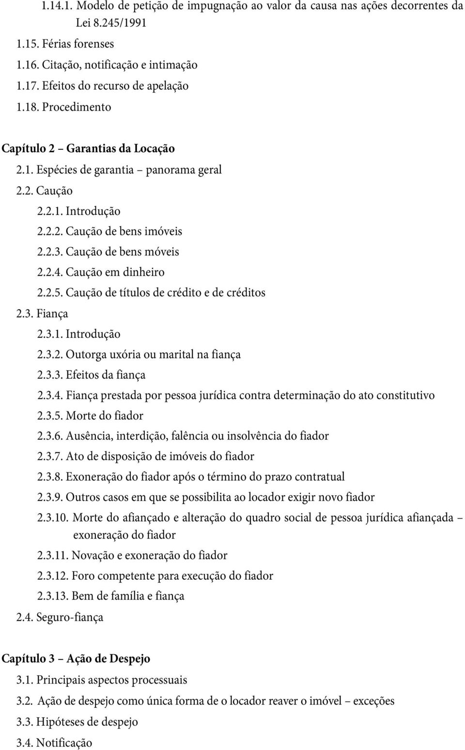 Caução em dinheiro 2.2.5. Caução de títulos de crédito e de créditos 2.3. Fiança 2.3.1. Introdução 2.3.2. Outorga uxória ou marital na fiança 2.3.3. Efeitos da fiança 2.3.4.