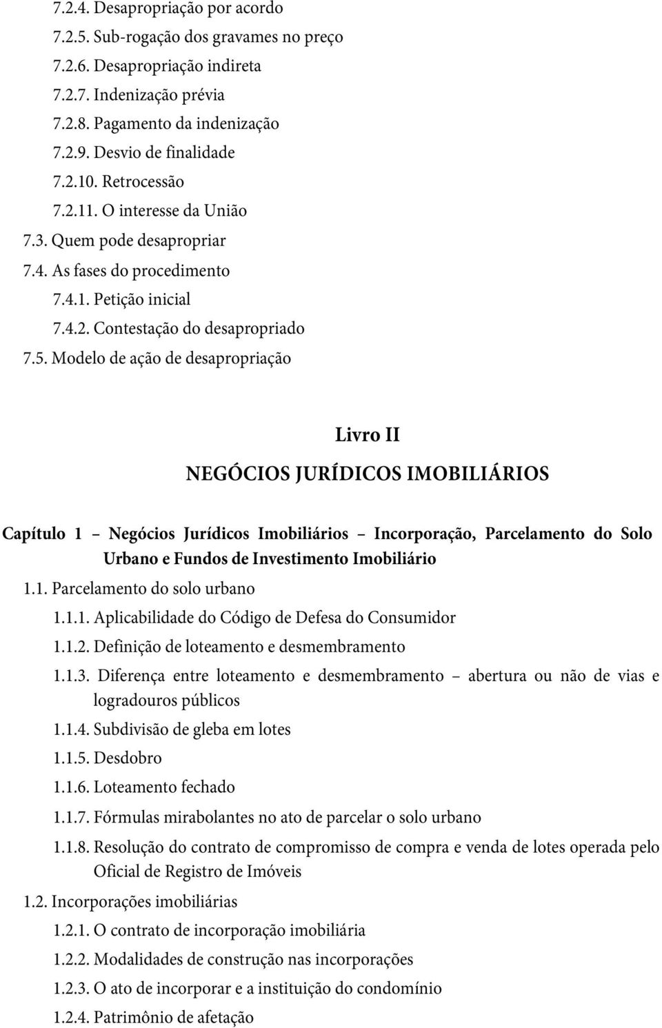 Modelo de ação de desapropriação Livro II NEGÓCIOS JURÍDICOS IMOBILIÁRIOS Capítulo 1 Negócios Jurídicos Imobiliários Incorporação, Parcelamento do Solo Urbano e Fundos de Investimento Imobiliário 1.1. Parcelamento do solo urbano 1.