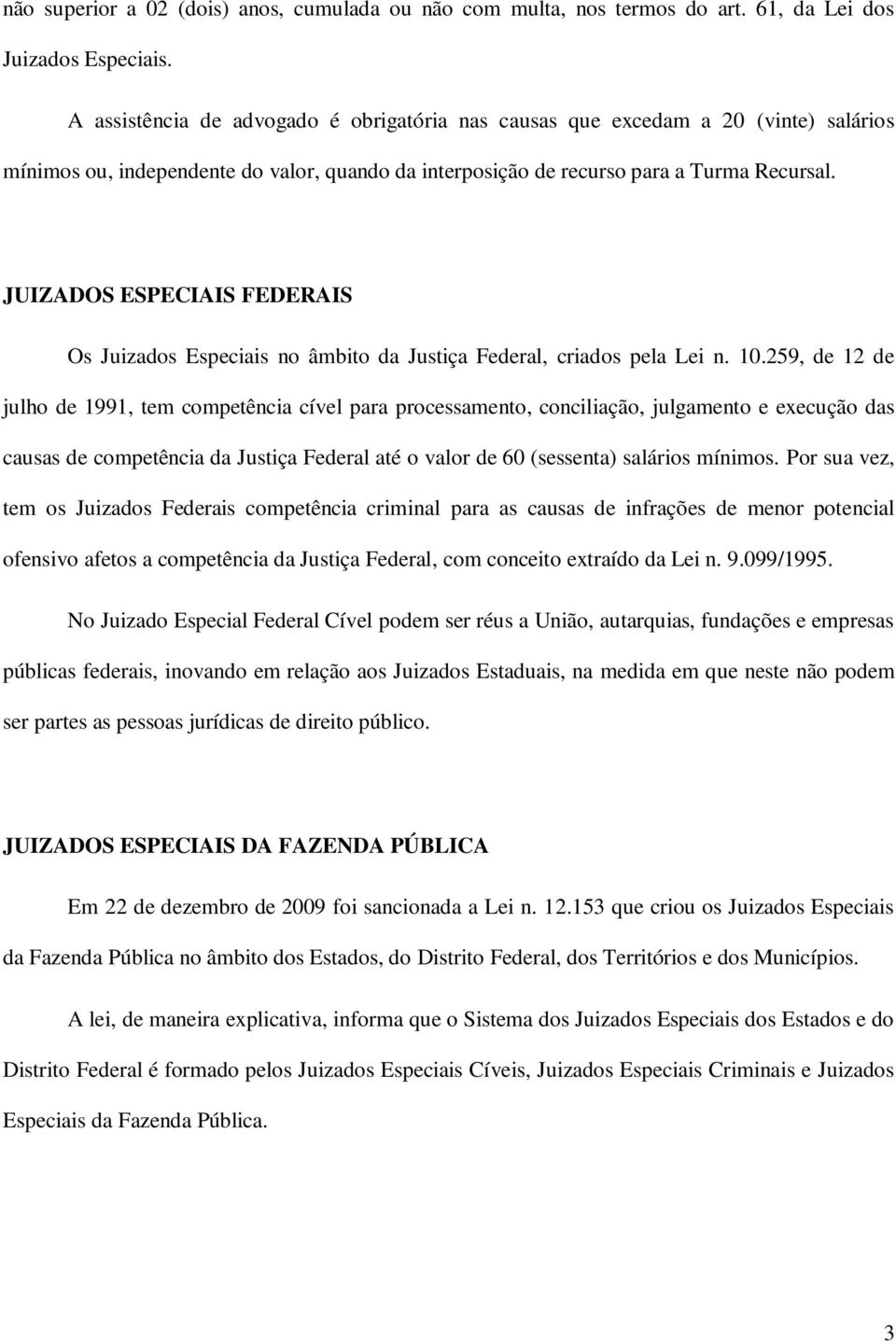 JUIZADOS ESPECIAIS FEDERAIS Os Juizados Especiais no âmbito da Justiça Federal, criados pela Lei n. 10.