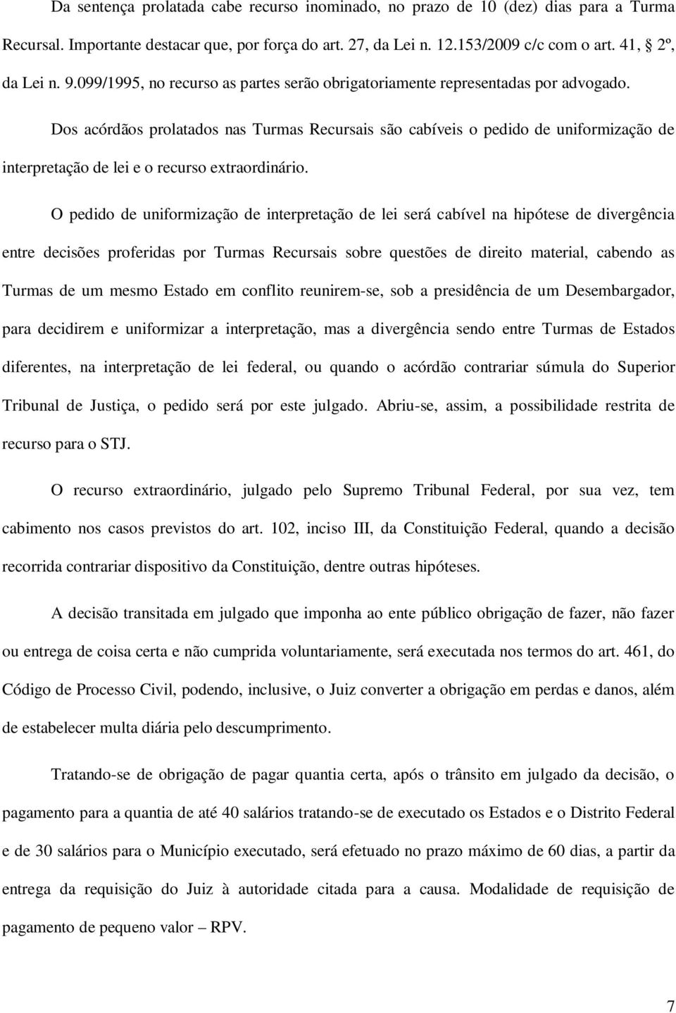 Dos acórdãos prolatados nas Turmas Recursais são cabíveis o pedido de uniformização de interpretação de lei e o recurso extraordinário.