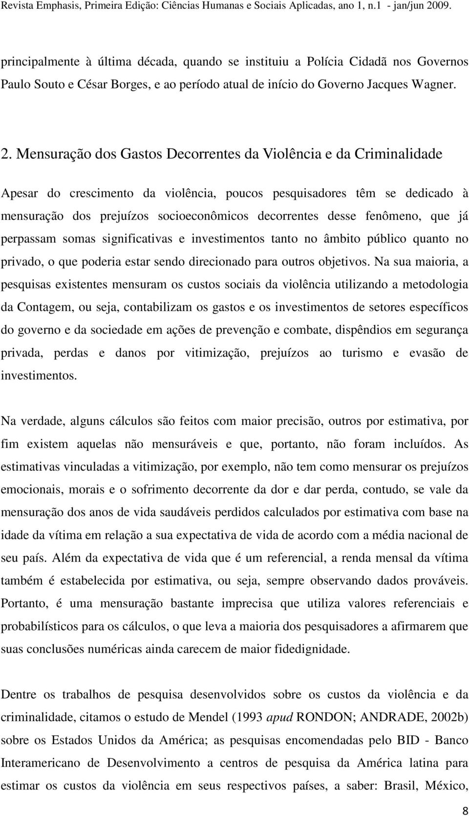 fenômeno, que já perpassam somas significativas e investimentos tanto no âmbito público quanto no privado, o que poderia estar sendo direcionado para outros objetivos.