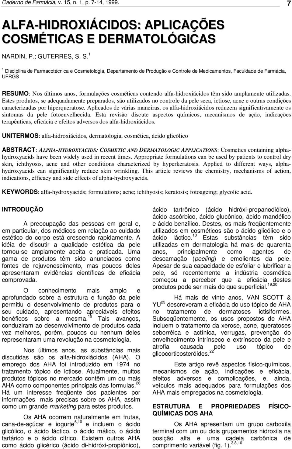 alfa-hidroxiácidos têm sido amplamente utilizadas.