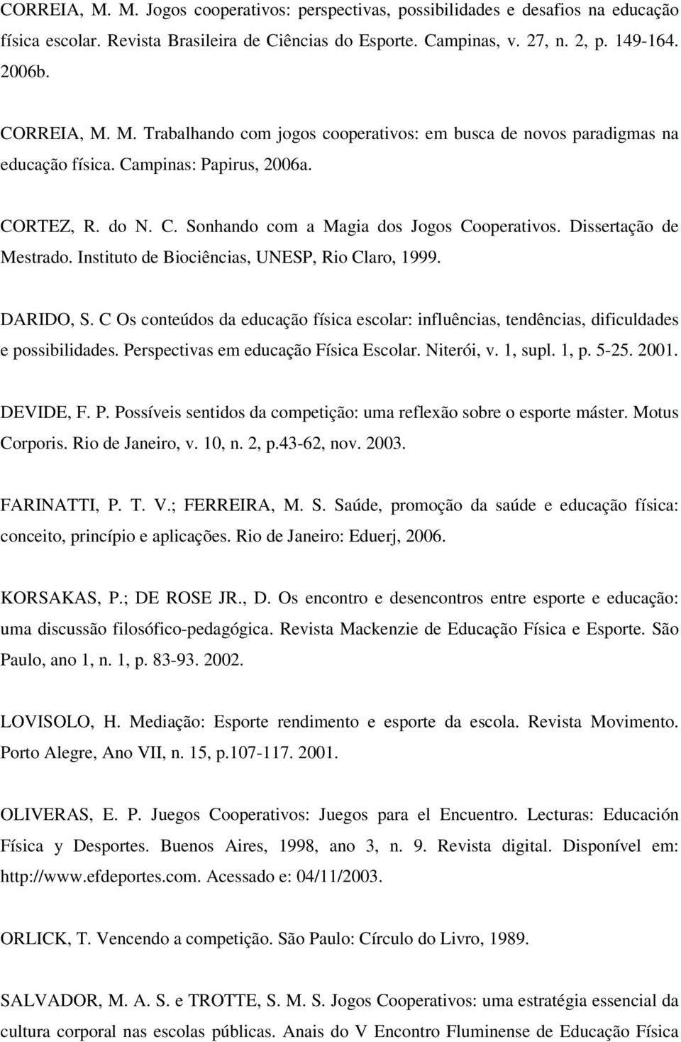 Dissertação de Mestrado. Instituto de Biociências, UNESP, Rio Claro, 1999. DARIDO, S. C Os conteúdos da educação física escolar: influências, tendências, dificuldades e possibilidades.