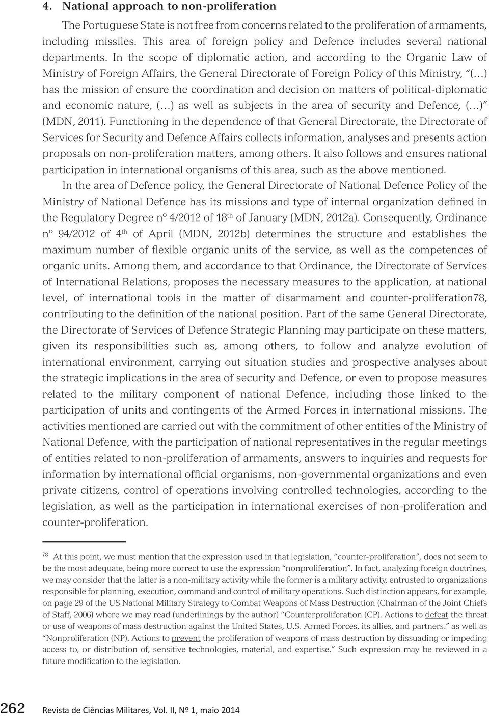 In the scope of diplomatic action, and according to the Organic Law of Ministry of Foreign Affairs, the General Directorate of Foreign Policy of this Ministry, ( ) has the mission of ensure the