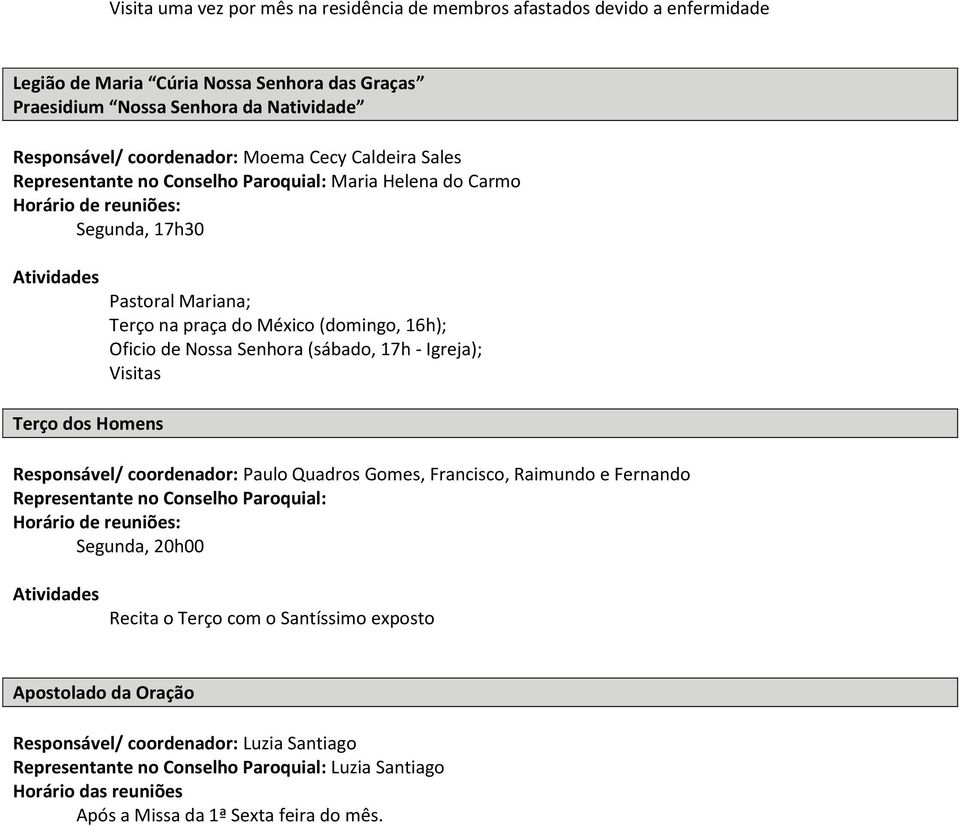 México (domingo, 16h); Oficio de Nossa Senhora (sábado, 17h - Igreja); Visitas Responsável/ coordenador: Paulo Quadros Gomes, Francisco, Raimundo e Fernando