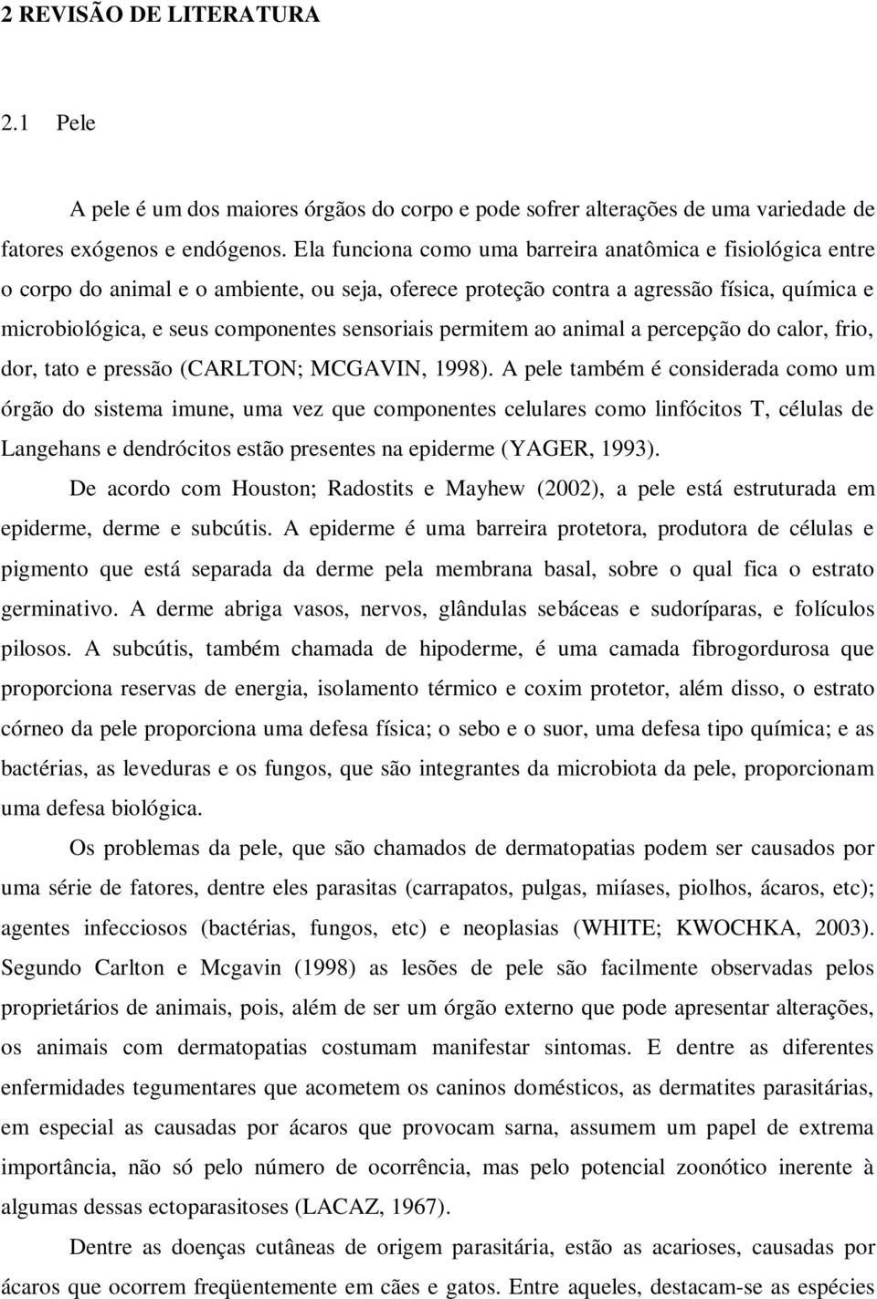 sensoriais permitem ao animal a percepção do calor, frio, dor, tato e pressão (CARLTON; MCGAVIN, 1998).