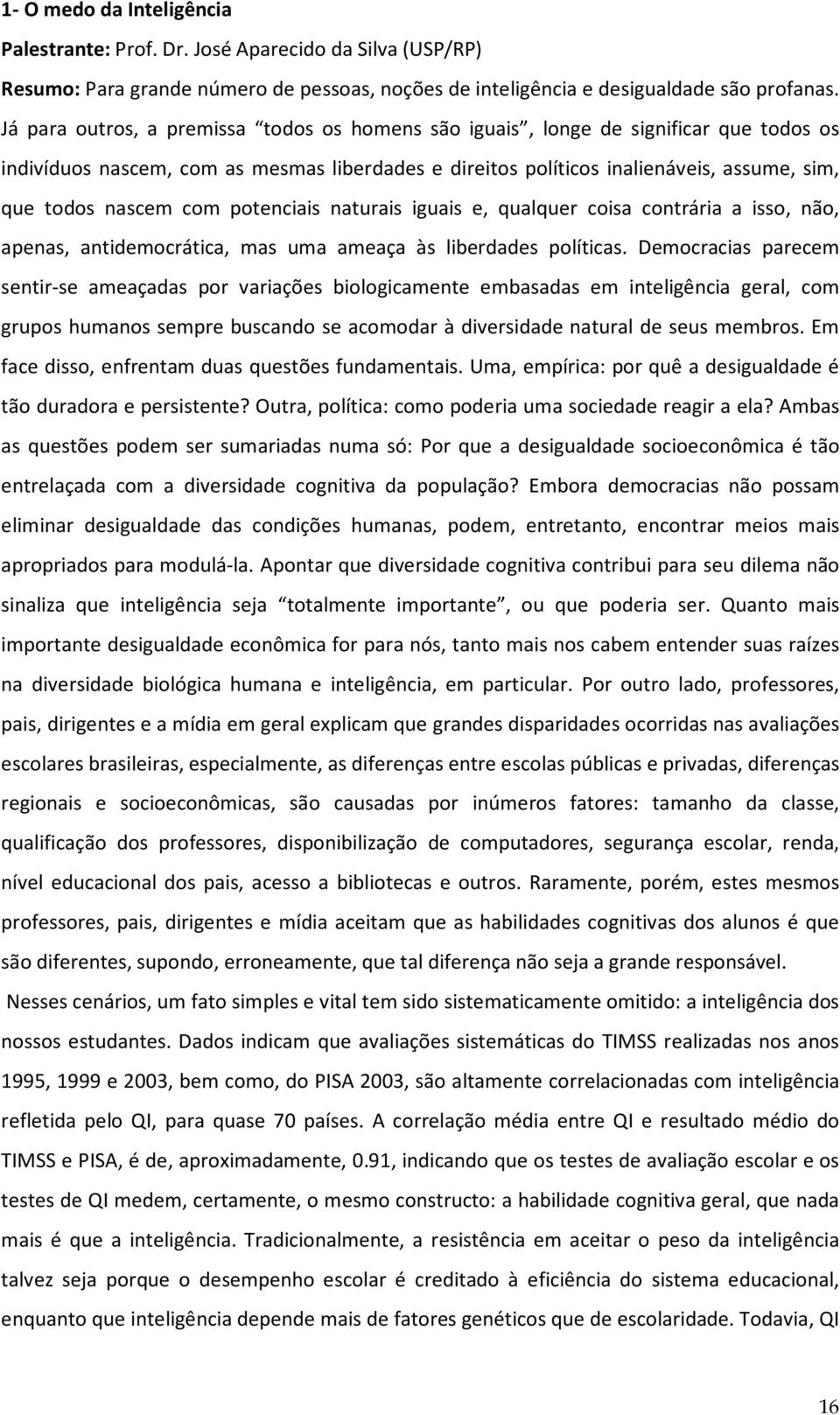 com potenciais naturais iguais e, qualquer coisa contrária a isso, não, apenas, antidemocrática, mas uma ameaça às liberdades políticas.