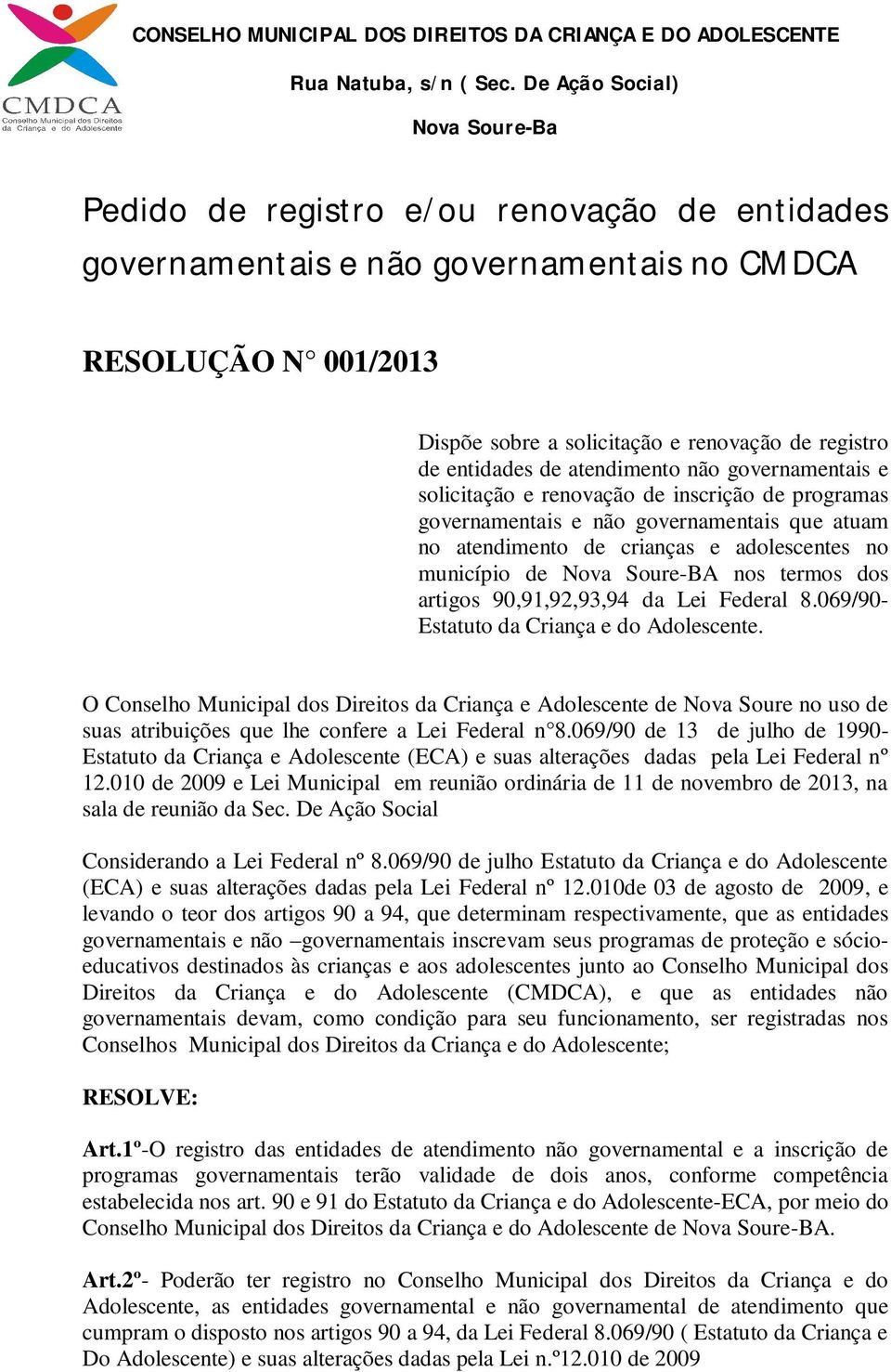 artigos 90,91,92,93,94 da Lei Federal 8.069/90- Estatuto da Criança e do Adolescente.