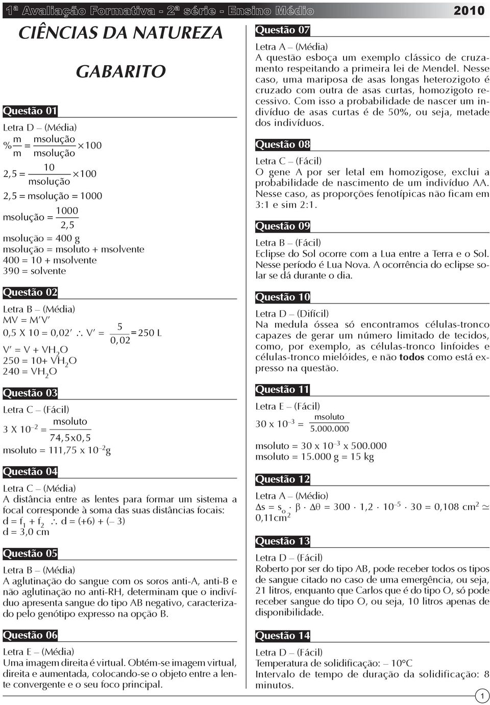 250 0,02 Questão 04 Letra C (média) A distância entre as lentes para formar um sistema a focal corresponde à soma das suas distâncias focais: d = f 1 + f 2 d = (+6) + ( 3) d = 3,0 cm Questão 05 A