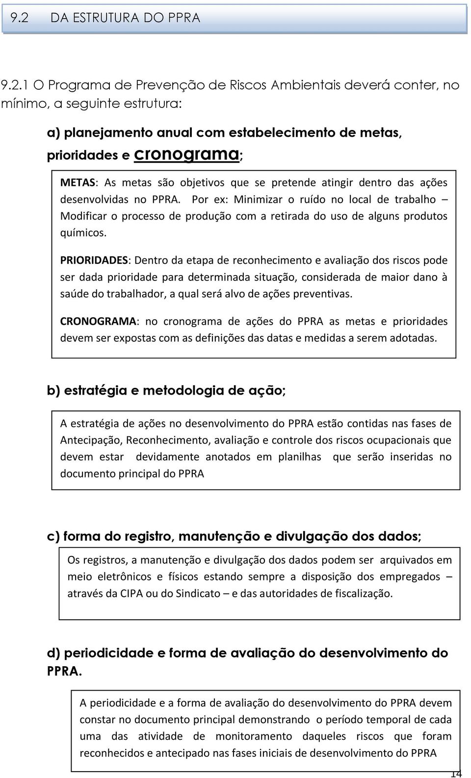 Por ex: Minimizar o ruído no local de trabalho Modificar o processo de produção com a retirada do uso de alguns produtos químicos.