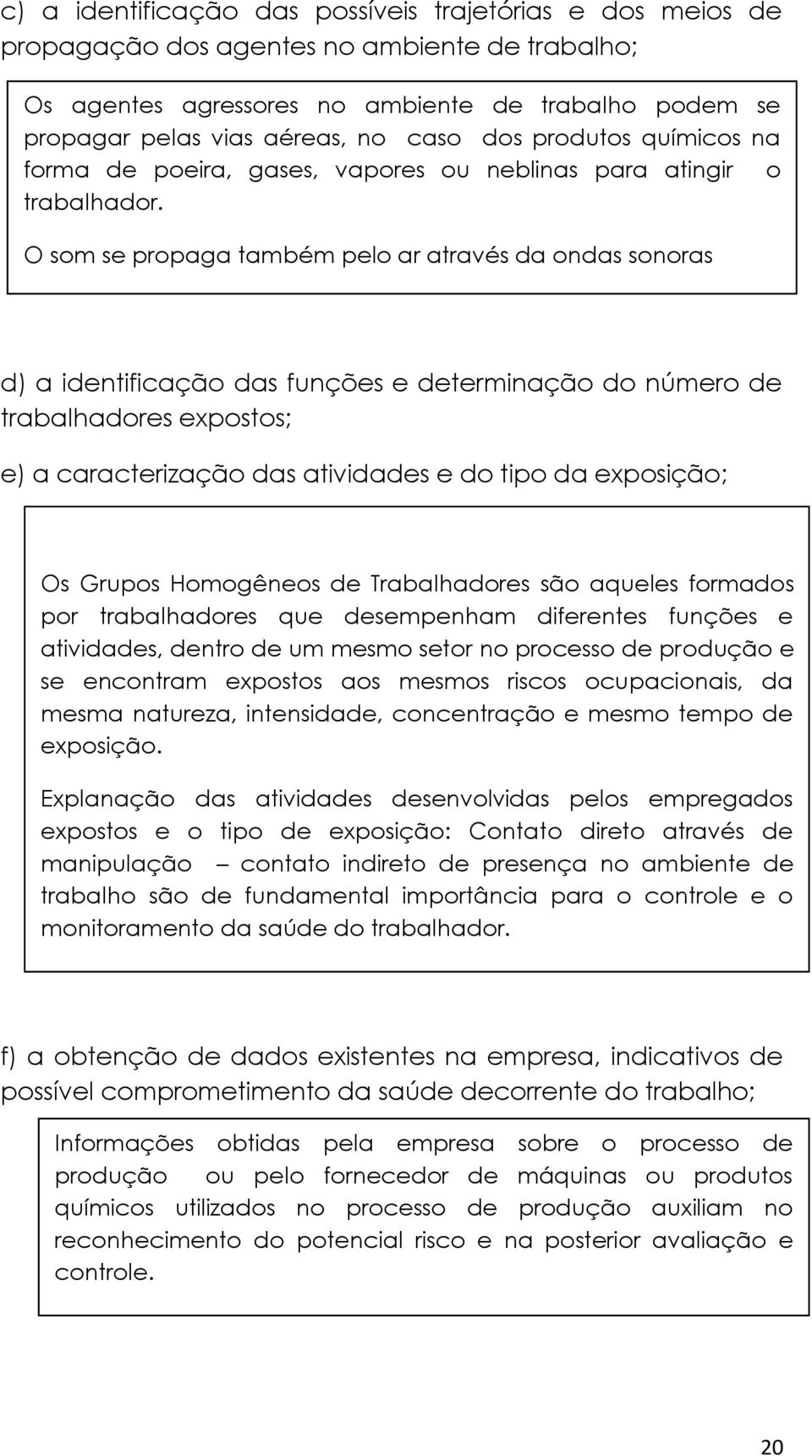 O som se propaga também pelo ar através da ondas sonoras d) a identificação das funções e determinação do número de trabalhadores expostos; e) a caracterização das atividades e do tipo da exposição;