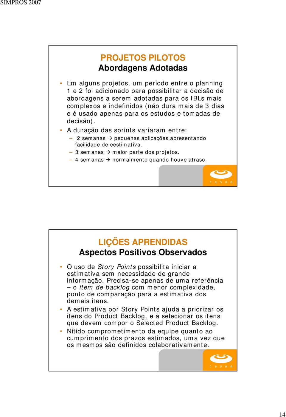 3 semanas maior parte dos projetos. 4 semanas normalmente quando houve atraso.