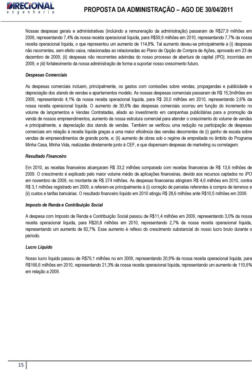 Tal aumento deveu-se principalmente a (i) despesas não recorrentes, sem efeito caixa, relacionadas ao relacionadas ao Plano de Opção de Compra de Ações, aprovado em 23 de dezembro de 2009, (ii)