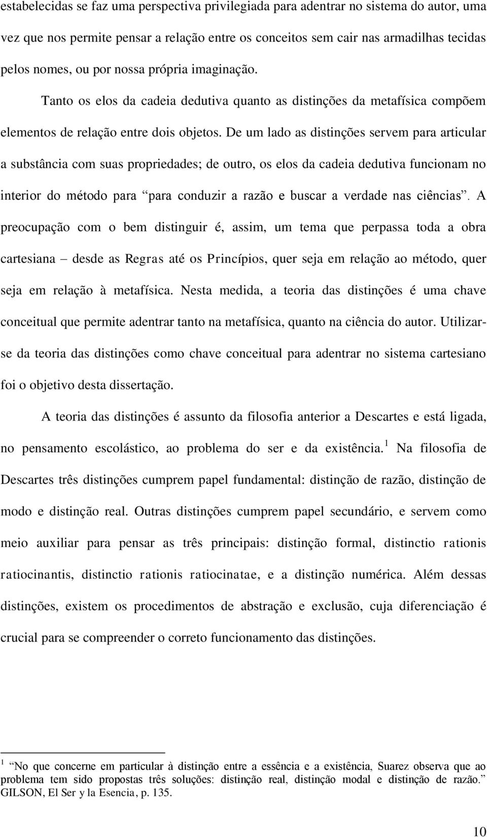 De um lado as distinções servem para articular a substância com suas propriedades; de outro, os elos da cadeia dedutiva funcionam no interior do método para para conduzir a razão e buscar a verdade