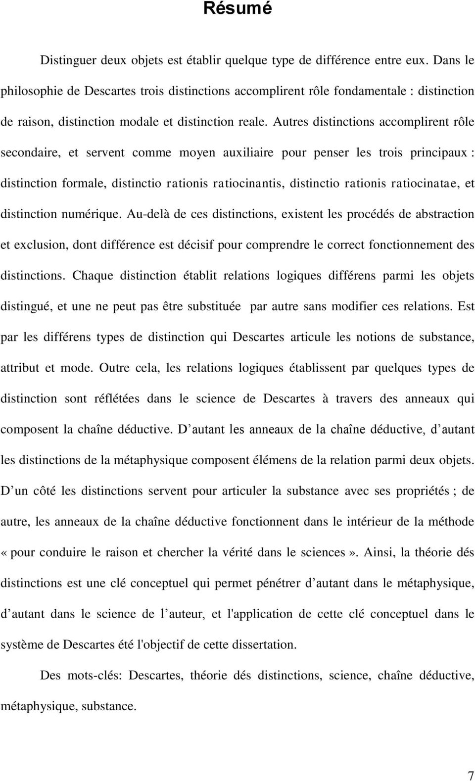 Autres distinctions accomplirent rôle secondaire, et servent comme moyen auxiliaire pour penser les trois principaux : distinction formale, distinctio rationis ratiocinantis, distinctio rationis