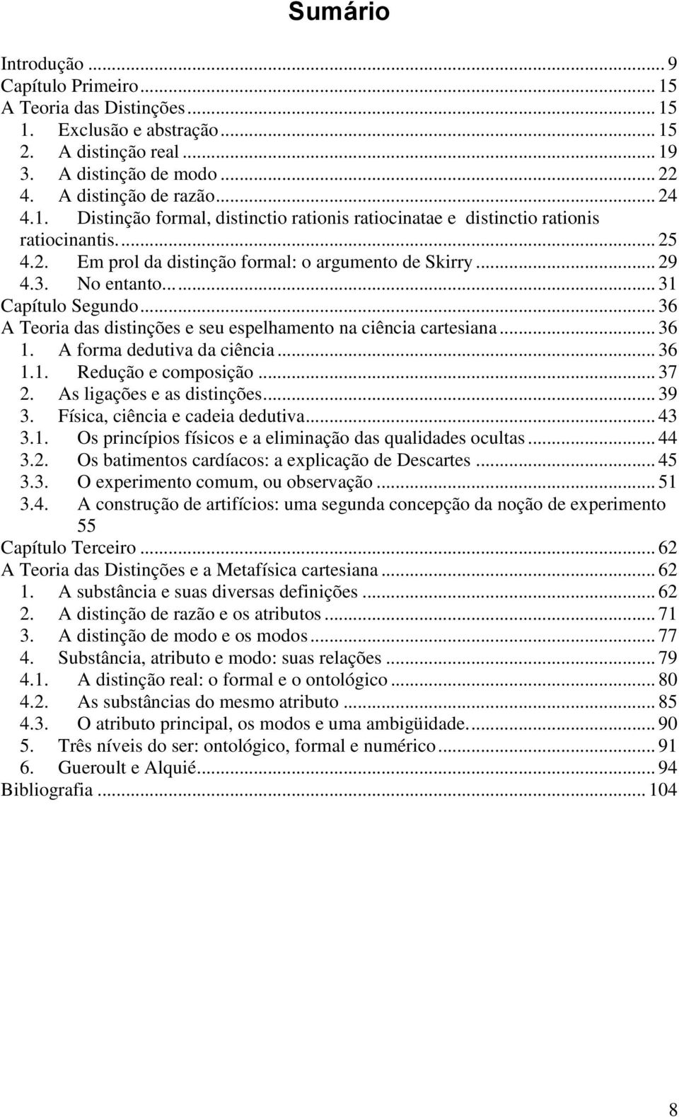 A forma dedutiva da ciência... 36 1.1. Redução e composição... 37 2. As ligações e as distinções... 39 3. Física, ciência e cadeia dedutiva... 43 3.1. Os princípios físicos e a eliminação das qualidades ocultas.