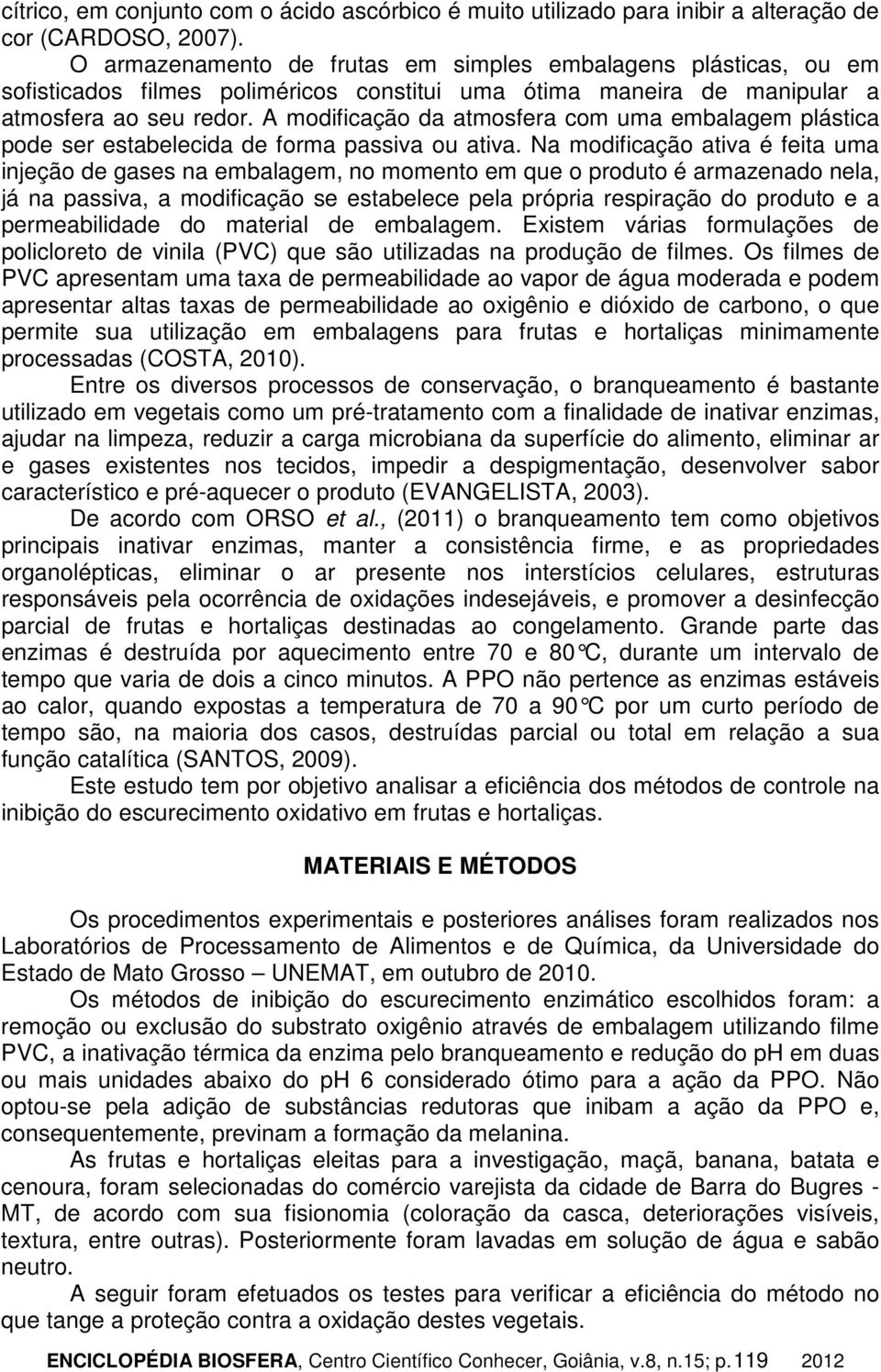 A modificação da atmosfera com uma embalagem plástica pode ser estabelecida de forma passiva ou ativa.