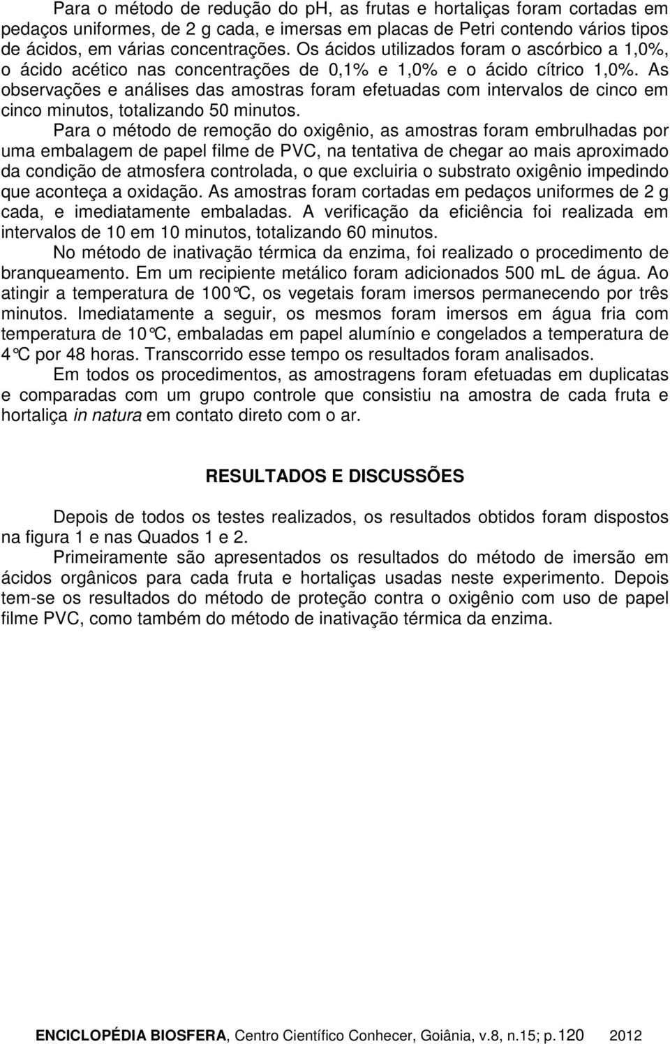 As observações e análises das amostras foram efetuadas com intervalos de cinco em cinco minutos, totalizando 50 minutos.