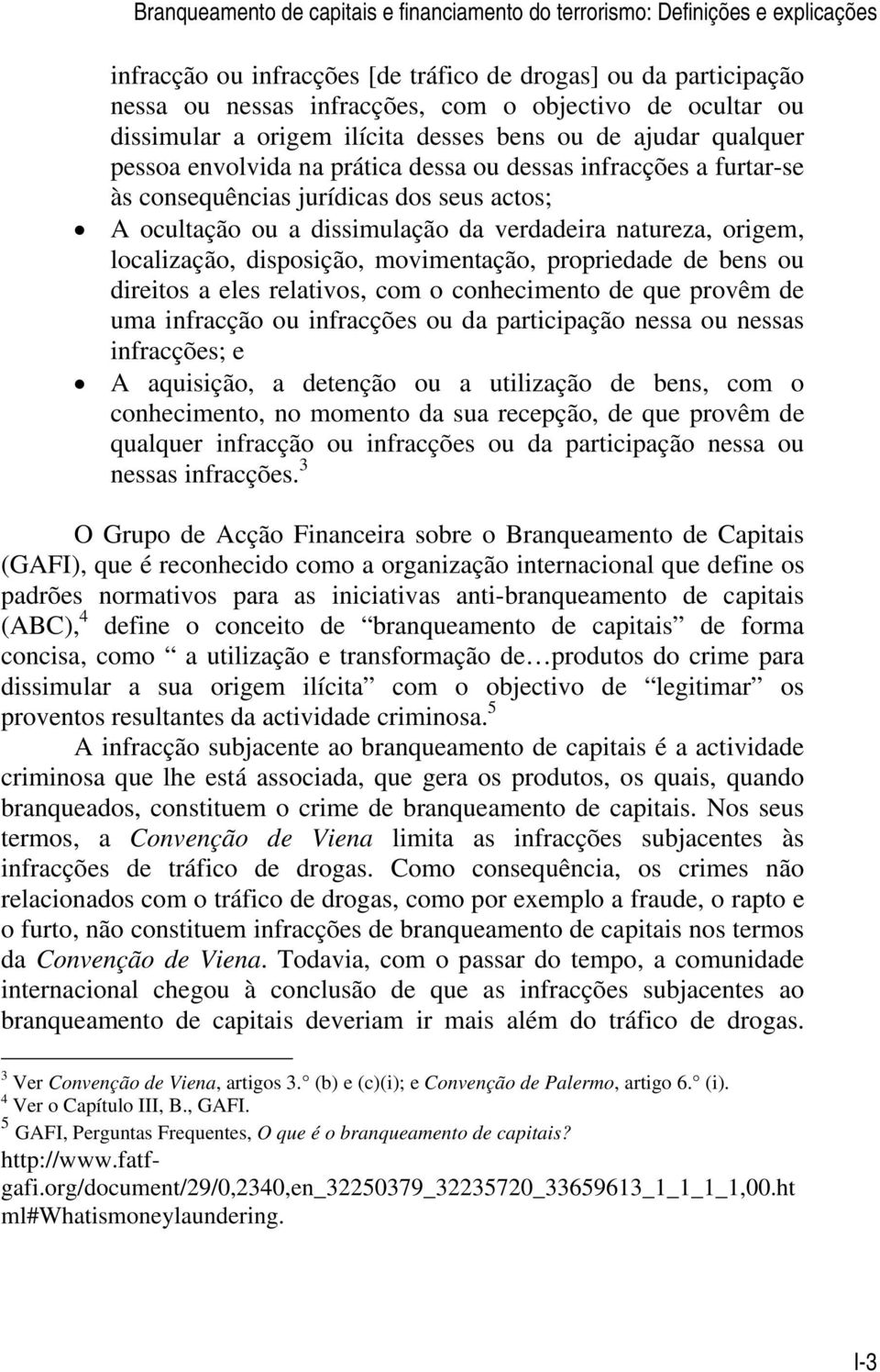 dissimulação da verdadeira natureza, origem, localização, disposição, movimentação, propriedade de bens ou direitos a eles relativos, com o conhecimento de que provêm de uma infracção ou infracções