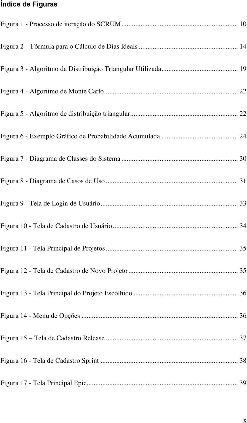 .. 24 Figura 7 - Diagrama de Classes do Sistema... 30 Figura 8 - Diagrama de Casos de Uso... 31 Figura 9 - Tela de Login de Usuário... 33 Figura 10 - Tela de Cadastro de Usuário.