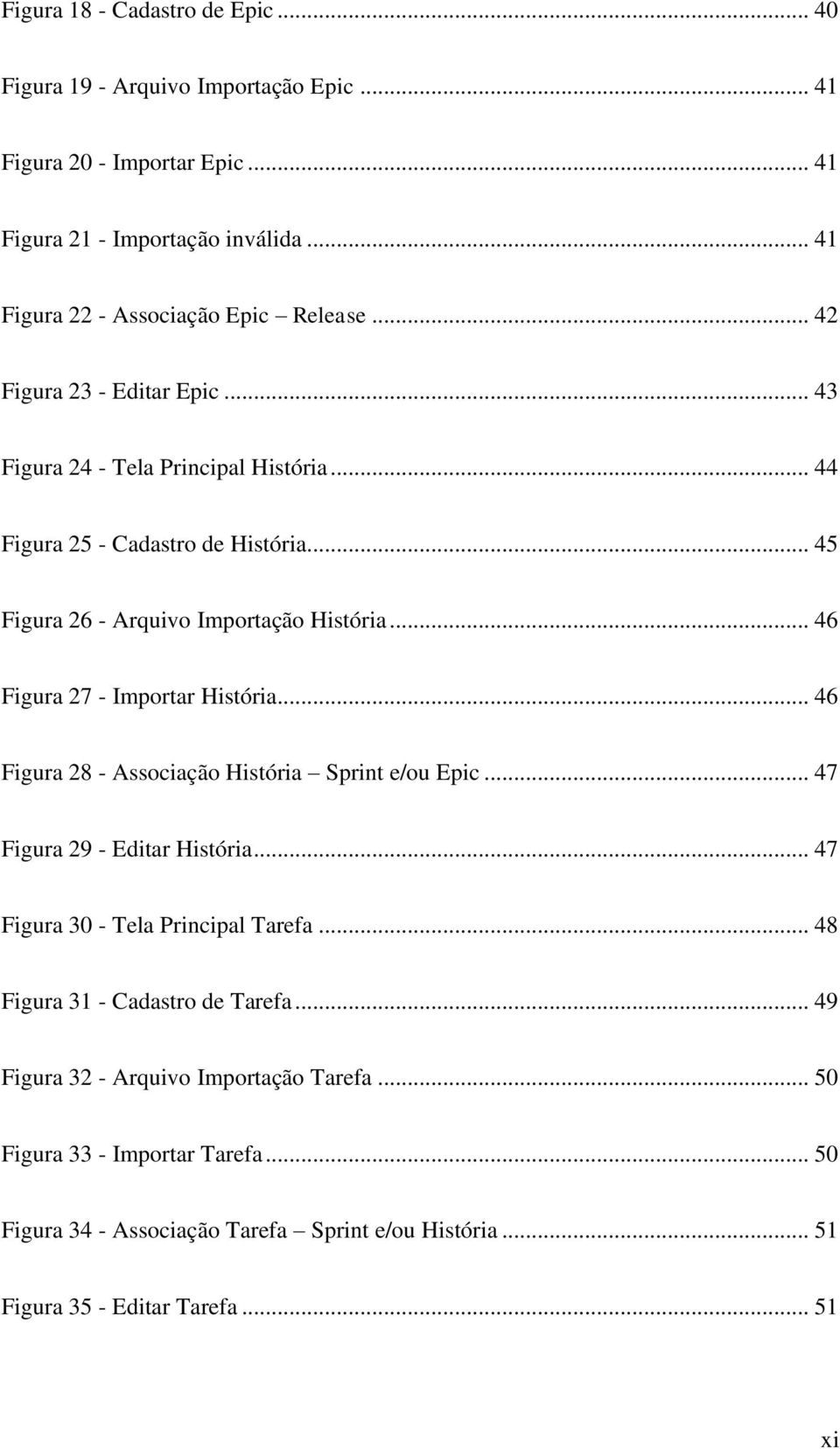 .. 45 Figura 26 - Arquivo Importação História... 46 Figura 27 - Importar História... 46 Figura 28 - Associação História Sprint e/ou Epic... 47 Figura 29 - Editar História.