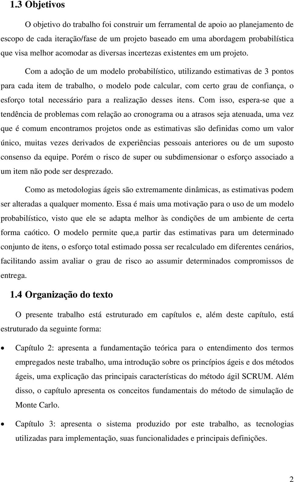 Com a adoção de um modelo probabilístico, utilizando estimativas de 3 pontos para cada item de trabalho, o modelo pode calcular, com certo grau de confiança, o esforço total necessário para a