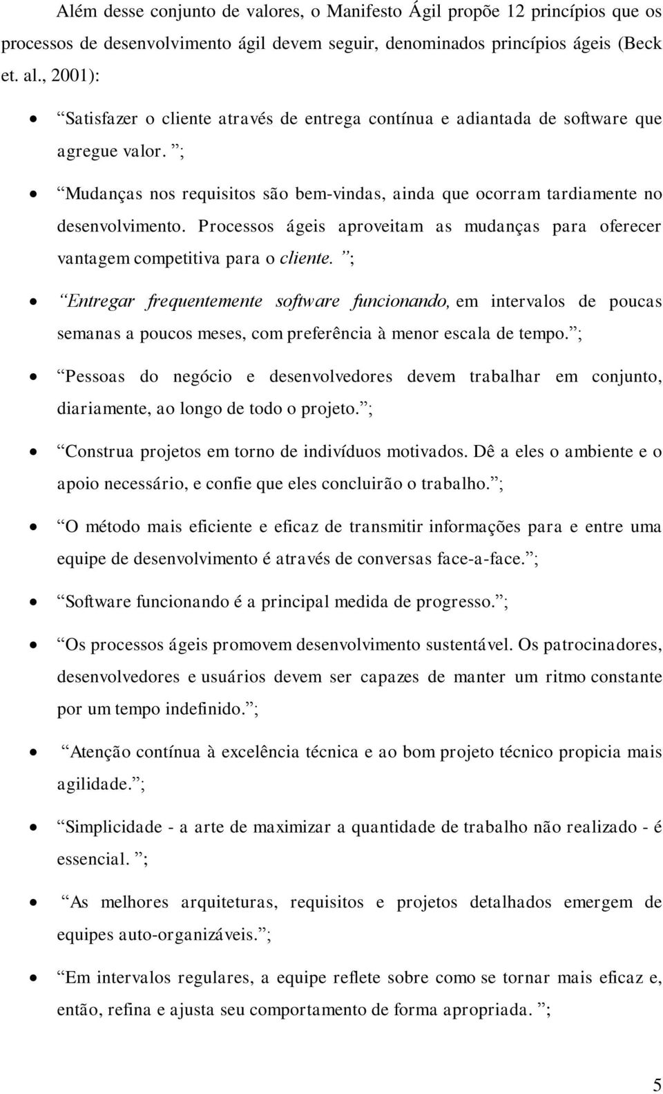 Processos ágeis aproveitam as mudanças para oferecer vantagem competitiva para o cliente.