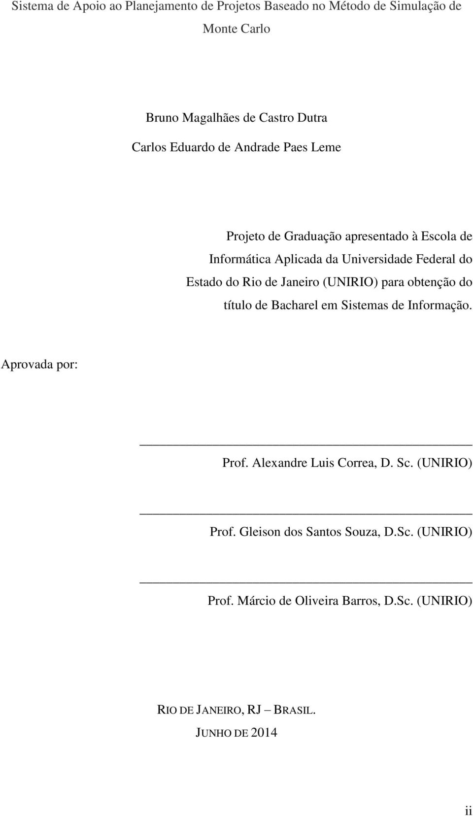 de Janeiro (UNIRIO) para obtenção do título de Bacharel em Sistemas de Informação. Aprovada por: Prof. Alexandre Luis Correa, D. Sc.