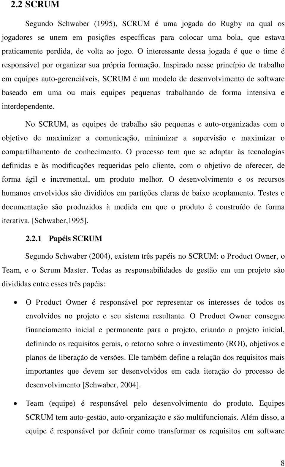 Inspirado nesse princípio de trabalho em equipes auto-gerenciáveis, SCRUM é um modelo de desenvolvimento de software baseado em uma ou mais equipes pequenas trabalhando de forma intensiva e