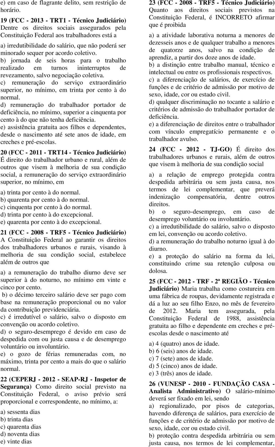 sequer por acordo coletivo. b) jornada de seis horas para o trabalho realizado em turnos ininterruptos de revezamento, salvo negociação coletiva.