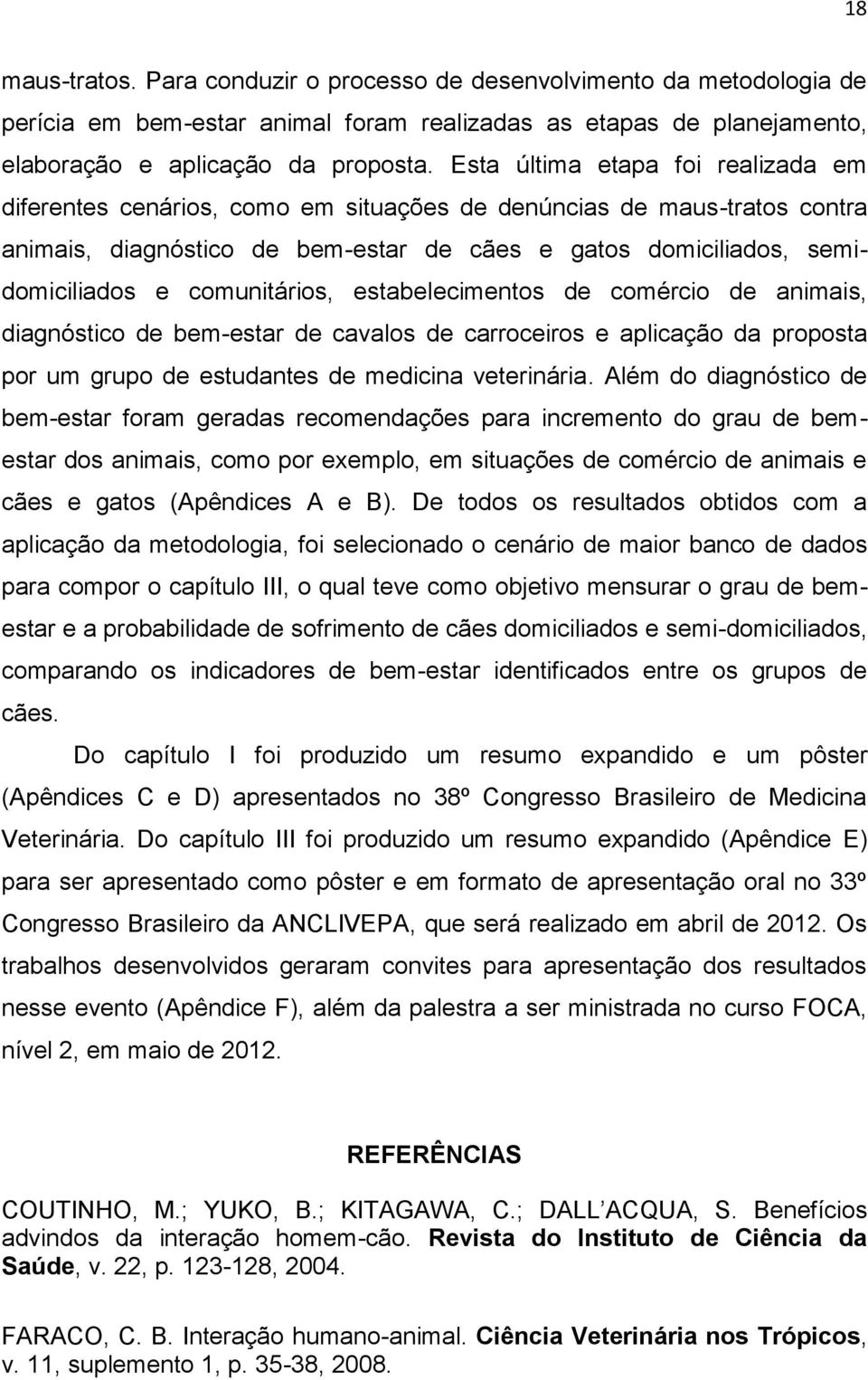 comunitários, estabelecimentos de comércio de animais, diagnóstico de bem-estar de cavalos de carroceiros e aplicação da proposta por um grupo de estudantes de medicina veterinária.