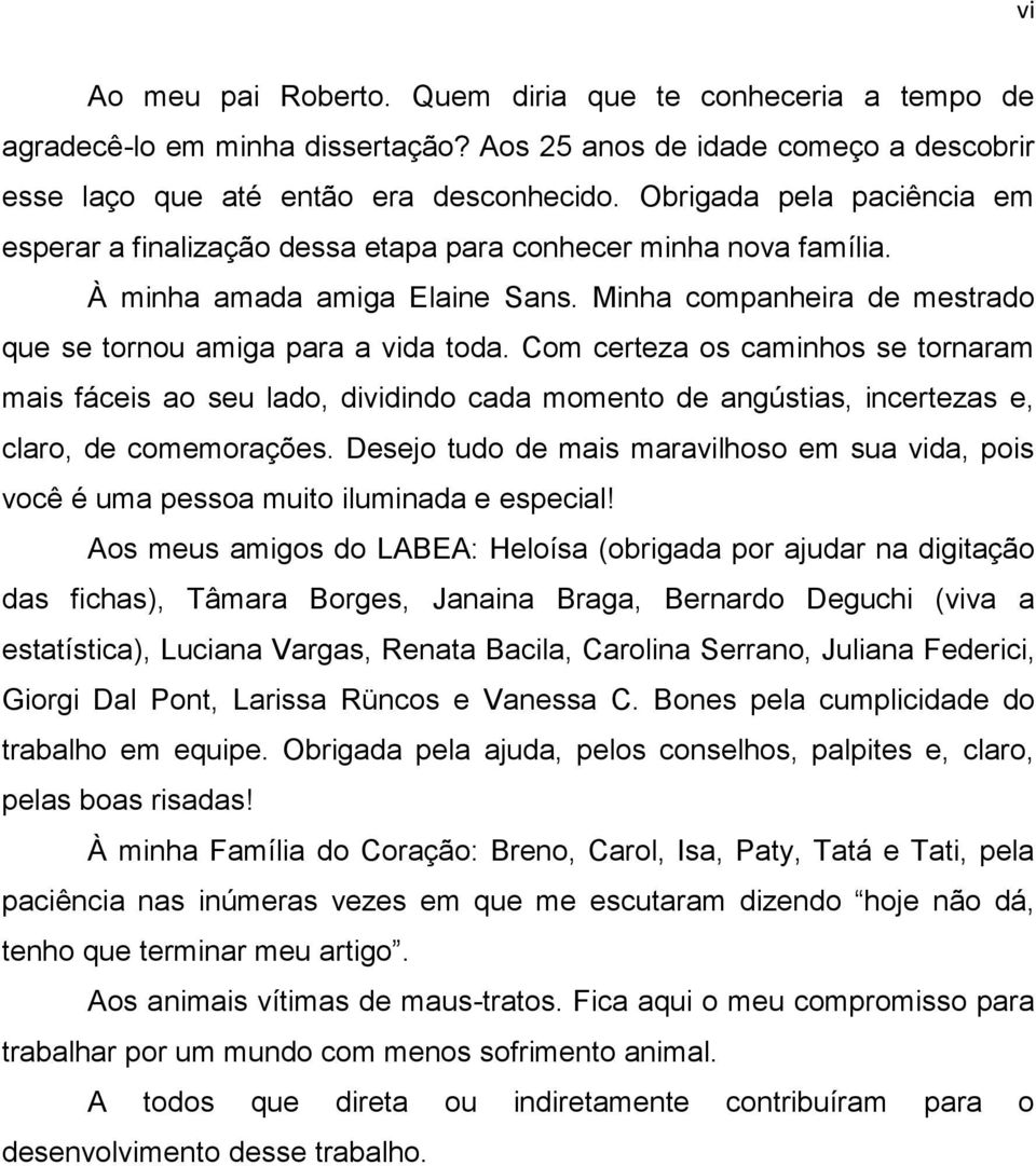 Com certeza os caminhos se tornaram mais fáceis ao seu lado, dividindo cada momento de angústias, incertezas e, claro, de comemorações.