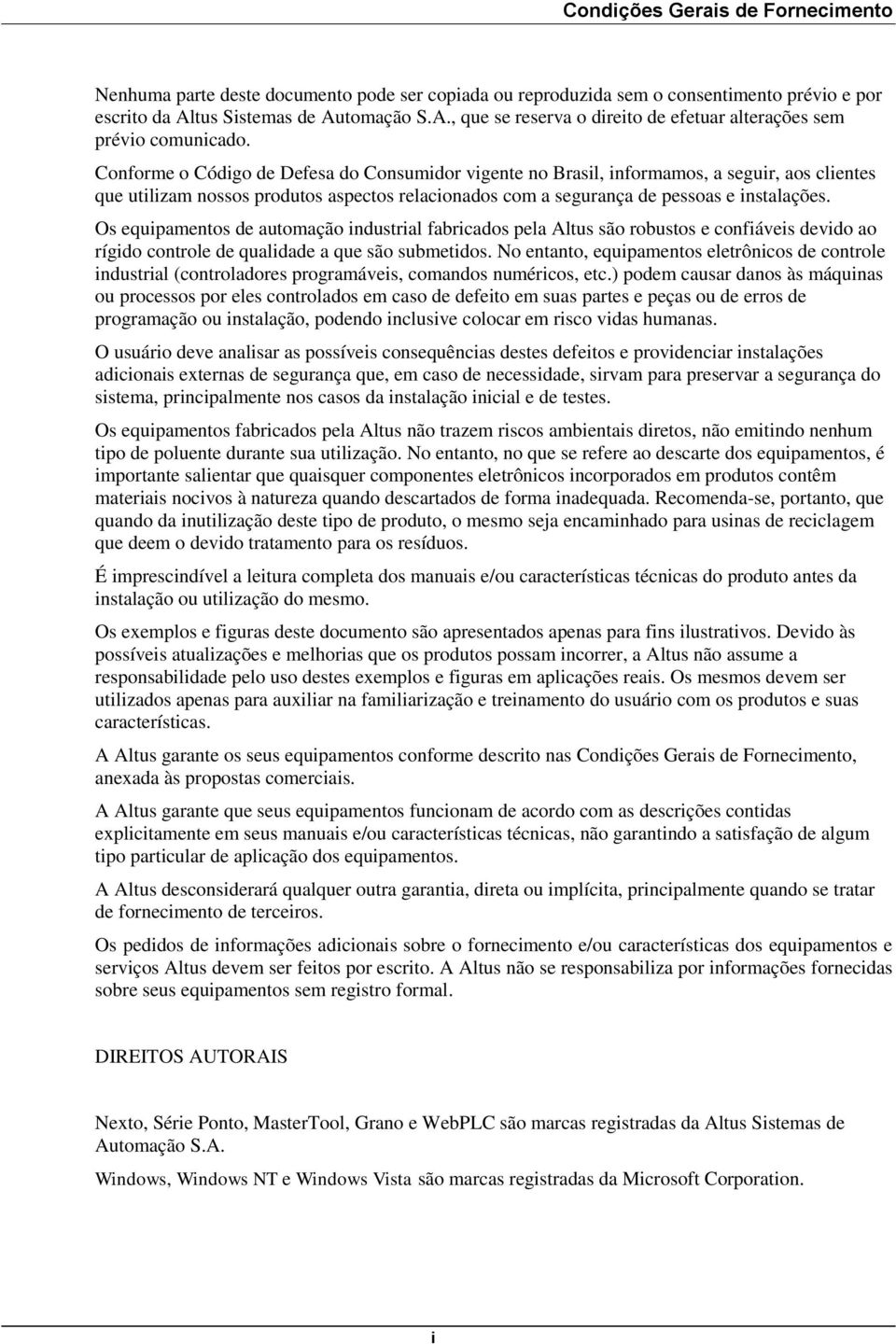 Conforme o Código de Defesa do Consumidor vigente no Brasil, informamos, a seguir, aos clientes que utilizam nossos produtos aspectos relacionados com a segurança de pessoas e instalações.