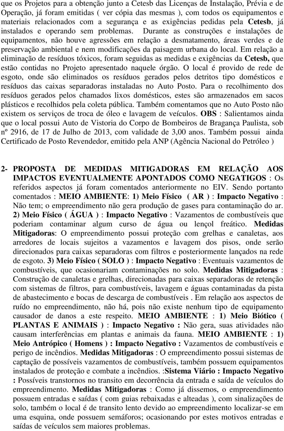 Durante as construções e instalações de equipamentos, não houve agressões em relação a desmatamento, áreas verdes e de preservação ambiental e nem modificações da paisagem urbana do local.