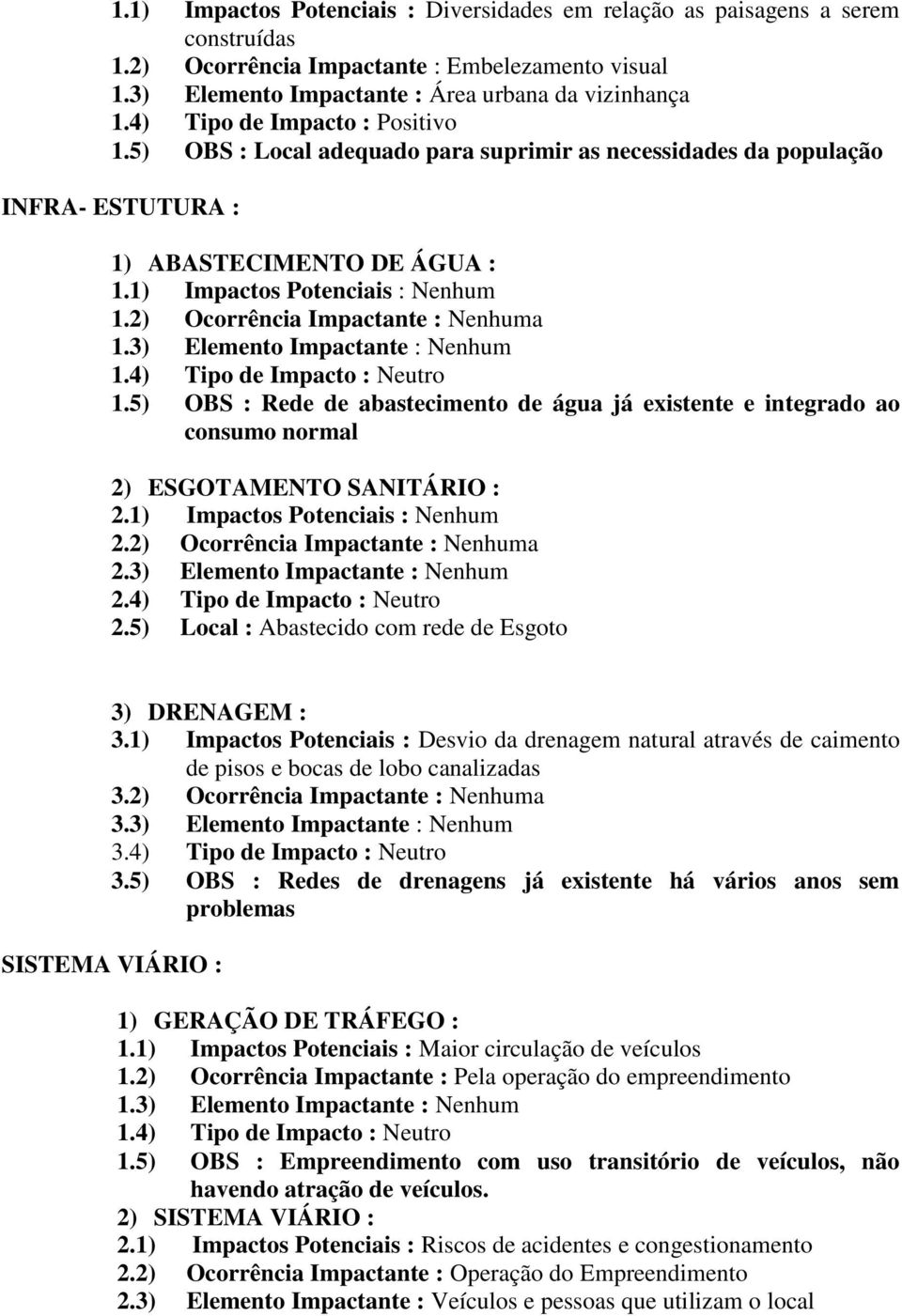 2) Ocorrência Impactante : Nenhuma 1.3) Elemento Impactante : Nenhum 1.4) Tipo de Impacto : Neutro 1.