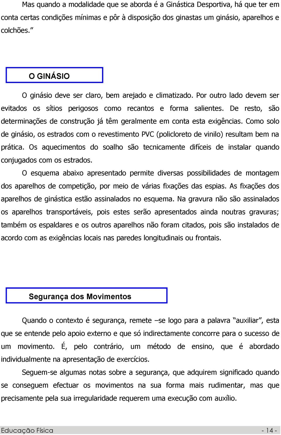 De resto, são determinações de construção já têm geralmente em conta esta exigências. Como solo de ginásio, os estrados com o revestimento PVC (policloreto de vinilo) resultam bem na prática.