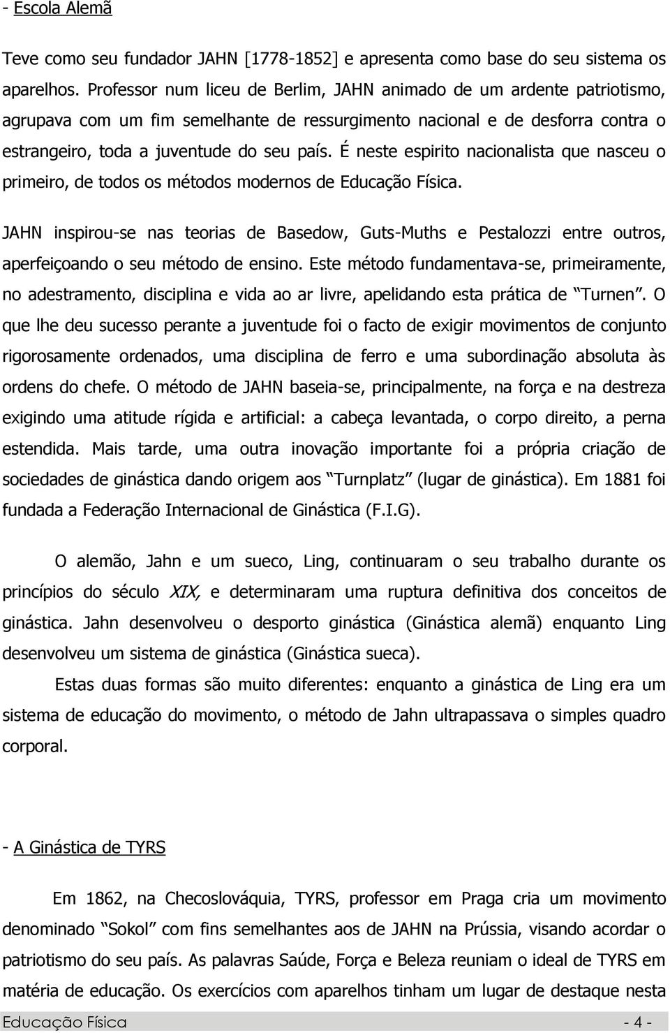 É neste espirito nacionalista que nasceu o primeiro, de todos os métodos modernos de Educação Física.