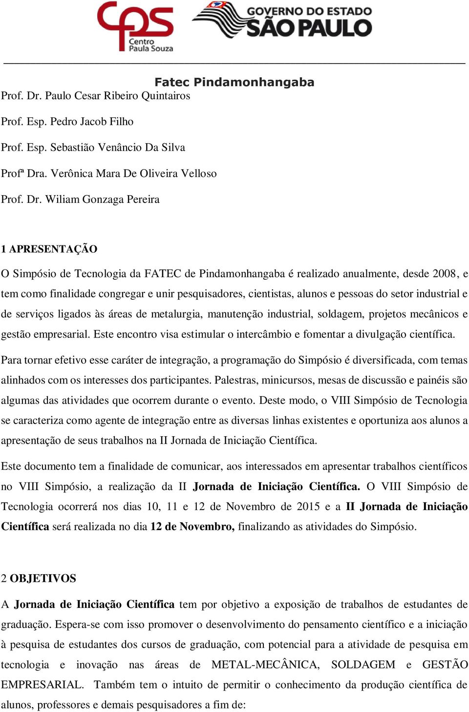 Verônica Mara De Oliveira Velloso  Wiliam Gonzaga Pereira 1 APRESENTAÇÃO O Simpósio de Tecnologia da FATEC de Pindamonhangaba é realizado anualmente, desde 2008, e tem como finalidade congregar e