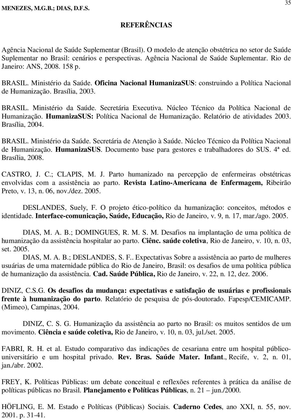 BRASIL. Ministério da Saúde. Secretária Executiva. Núcleo Técnico da Política Nacional de Humanização. HumanizaSUS: Política Nacional de Humanização. Relatório de atividades 2003. Brasília, 2004.