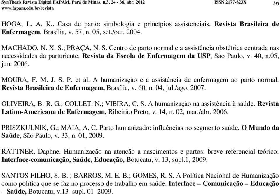 A humanização e a assistência de enfermagem ao parto normal. Revista Brasileira de Enfermagem, Brasília, v. 60, n. 04, jul./ago. 2007. OLIVEIRA, B. R. G.; COLLET, N.; VIEIRA, C. S.