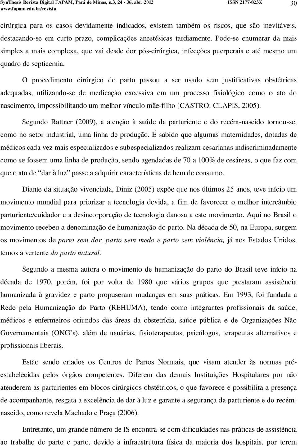 O procedimento cirúrgico do parto passou a ser usado sem justificativas obstétricas adequadas, utilizando-se de medicação excessiva em um processo fisiológico como o ato do nascimento,