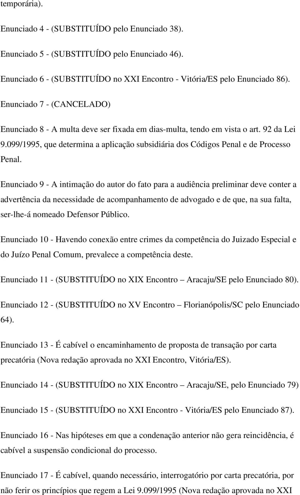 Enunciado 9 - A intimação do autor do fato para a audiência preliminar deve conter a advertência da necessidade de acompanhamento de advogado e de que, na sua falta, ser-lhe-á nomeado Defensor