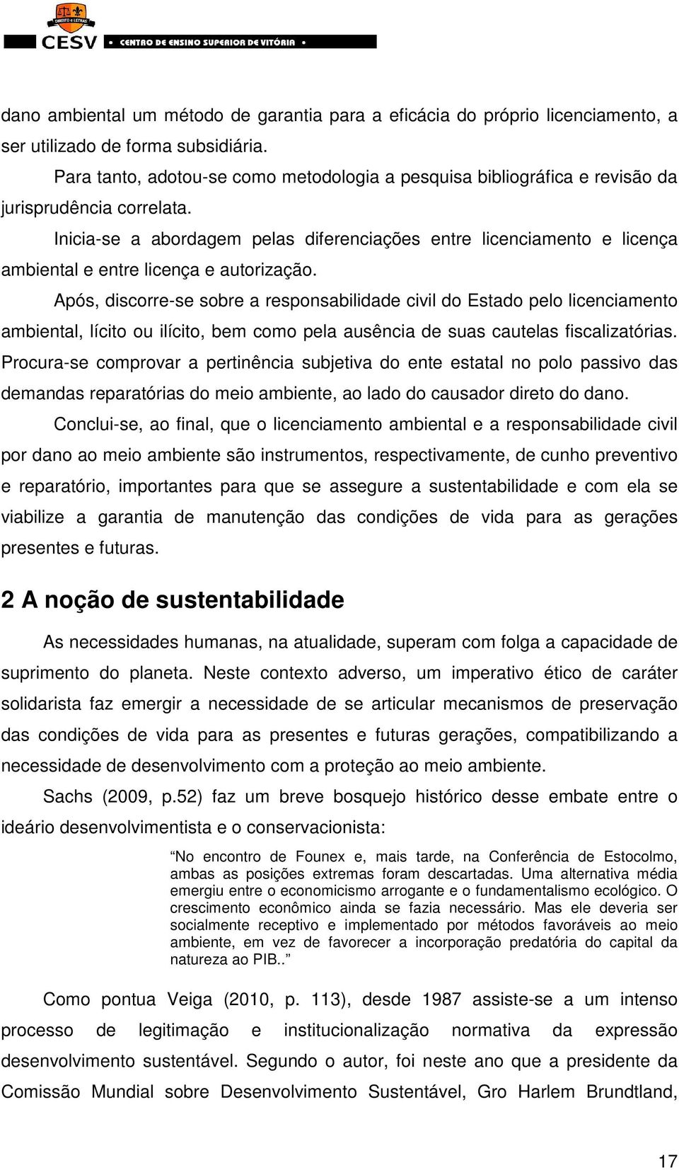 Inicia-se a abordagem pelas diferenciações entre licenciamento e licença ambiental e entre licença e autorização.