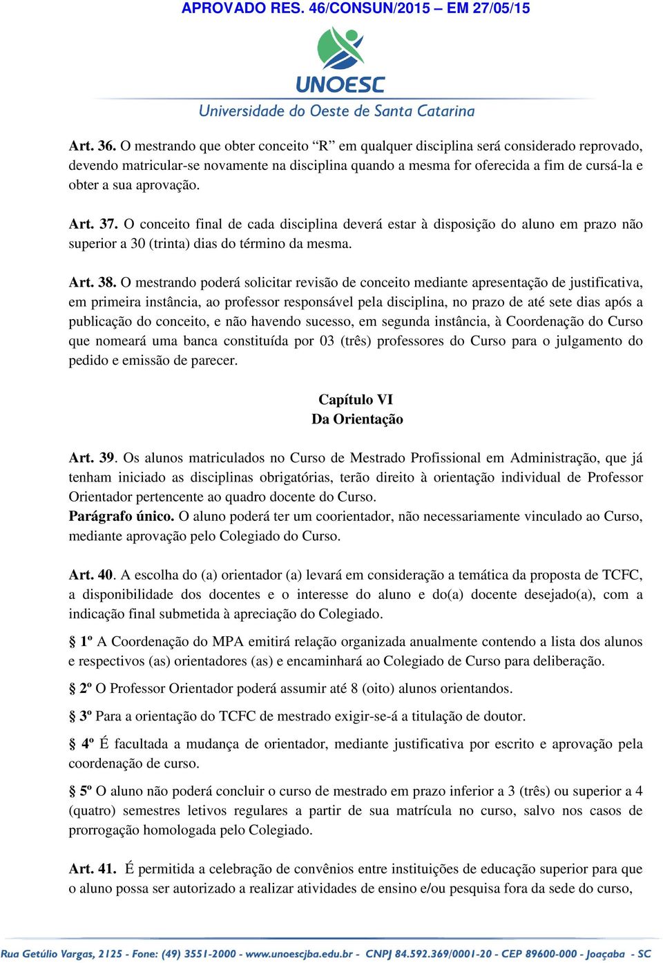 aprovação. Art. 37. O conceito final de cada disciplina deverá estar à disposição do aluno em prazo não superior a 30 (trinta) dias do término da mesma. Art. 38.