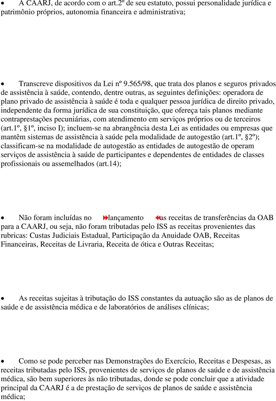 jurídica de direito privado, independente da forma jurídica de sua constituição, que ofereça tais planos mediante contraprestações pecuniárias, com atendimento em serviços próprios ou de terceiros