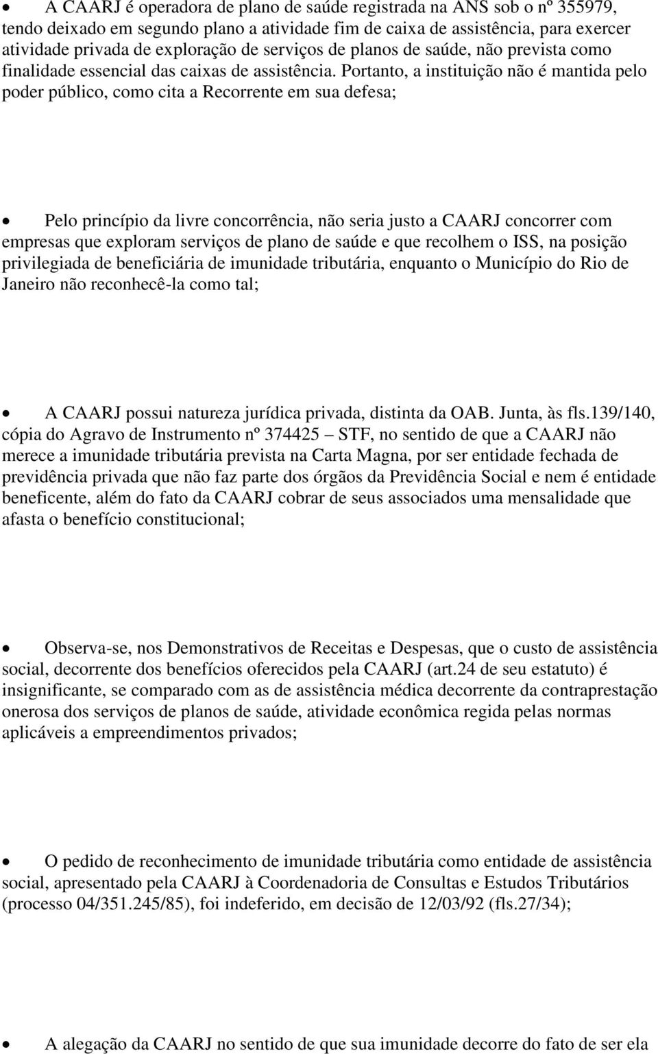 Portanto, a instituição não é mantida pelo poder público, como cita a Recorrente em sua defesa; Pelo princípio da livre concorrência, não seria justo a CAARJ concorrer com empresas que exploram