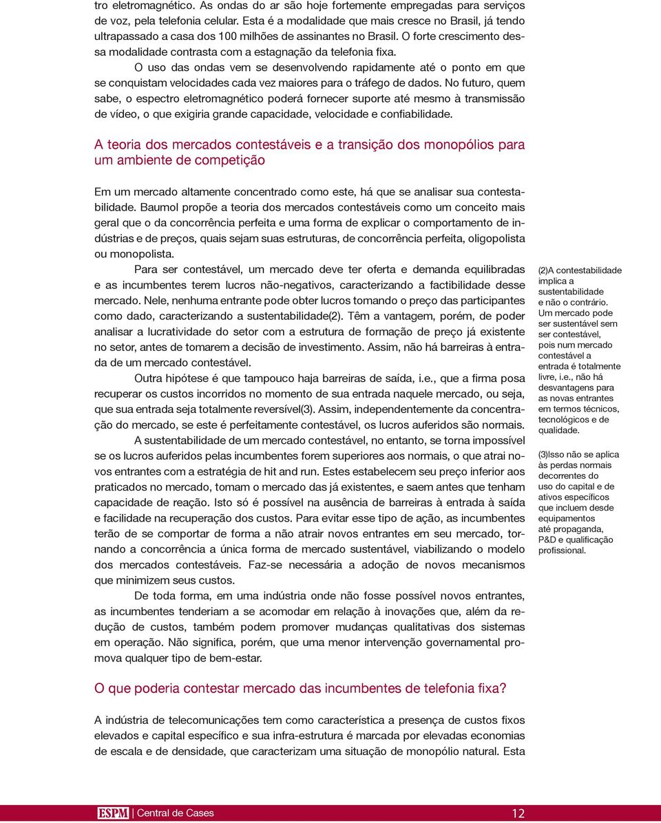 O uso das ondas vem se desenvolvendo rapidamente até o ponto em que se conquistam velocidades cada vez maiores para o tráfego de dados.