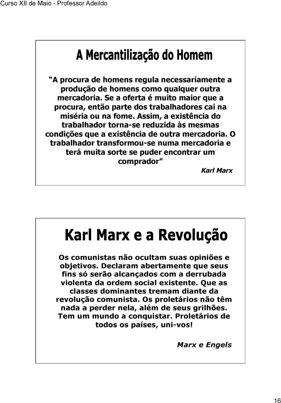 O trabalhador transformou-se numa mercadoria e terá muita sorte se puder encontrar um comprador Karl Marx Os comunistas não ocultam suas opiniões e objetivos.