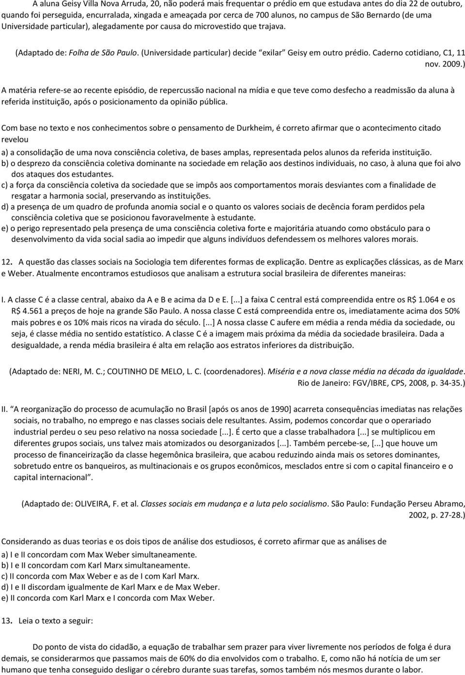 (Universidade particular) decide exilar Geisy em outro prédio. Caderno cotidiano, C1, 11 nov. 2009.