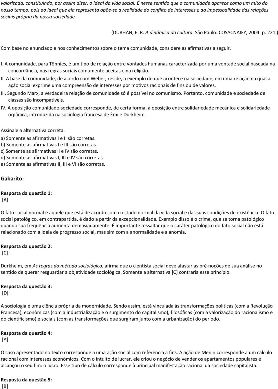 da nossa sociedade. (DURHAN, E. R. A dinâmica da cultura. São Paulo: COSACNAIFY, 2004. p. 221.) Com base no enunciado e nos conhecimentos sobre o tema comunidade, considere as afirmativas a seguir. I.